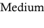 Medium